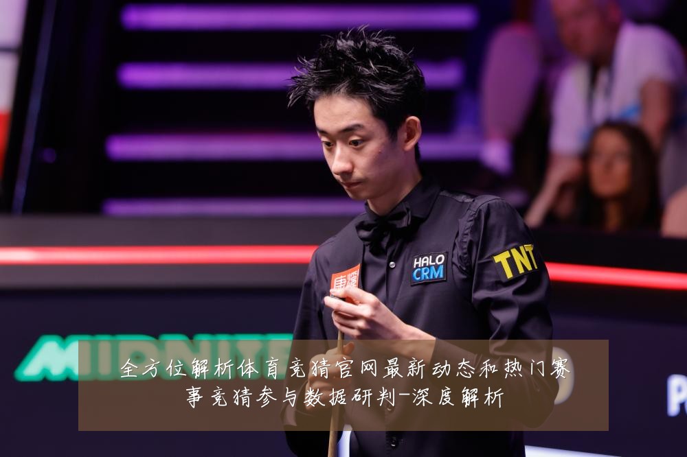全方位解析体育竞猜官网最新动态和热门赛事竞猜参与数据研判-深度解析