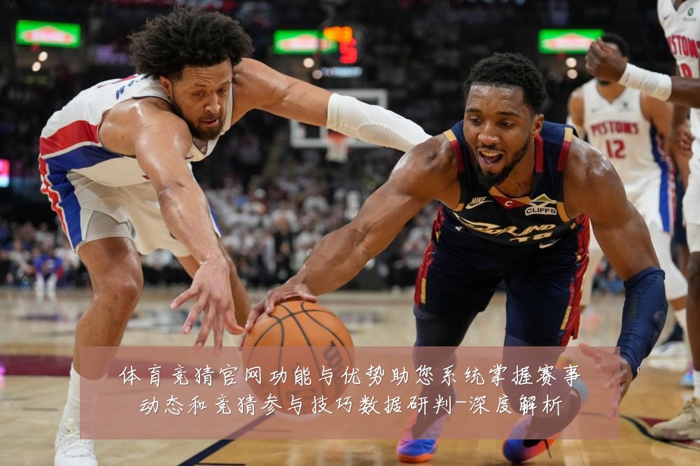 体育竞猜官网功能与优势助您系统掌握赛事动态和竞猜参与技巧数据研判-深度解析